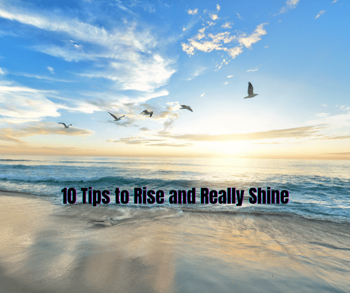 10 Tips to Rise and Really Shine. Need a New Morning Routine Rise and Really Shine. Need a New Morning Routine