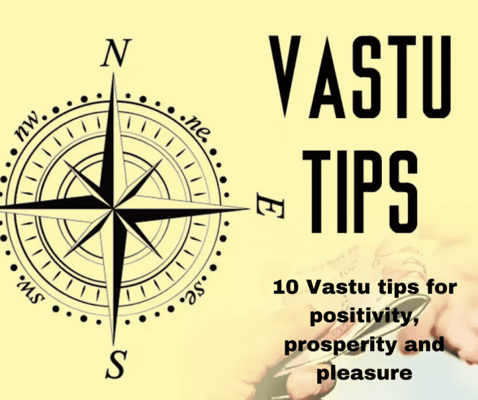 10 Vastu tips for positivity, prosperity and pleasure 10 Vastu tips for positivity, prosperity and pleasure