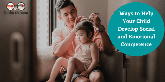 Ways to Help Your Child Develop Social and Emotional Competence