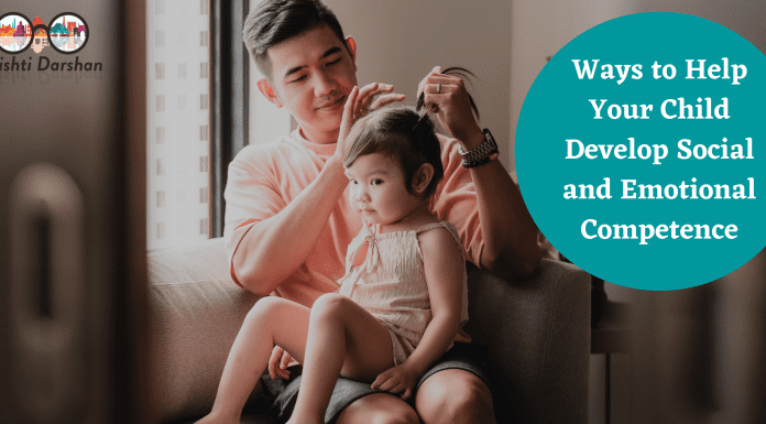 Ways to Help Your Child Develop Social and Emotional Competence Ways to Help Your Child Develop Social and Emotional Competence