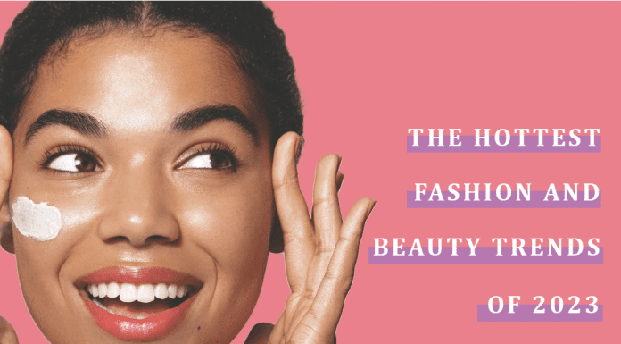 The Hottest Fashion and Beauty Trends of 2023: Your Ultimate Guide Fashion and Beauty Trends