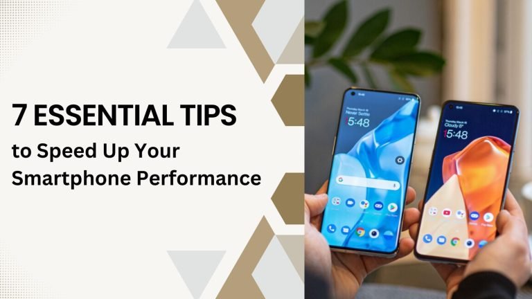 7 Essential Tips to Speed Up Your Smartphone Performance