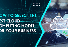 How to Select the Best Cloud Computing Model for Your Business Cloud Computing Model