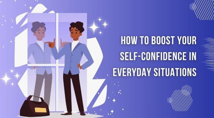 How to Boost Your Self-Confidence in Everyday Situations Self-Confidence