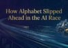 How Alphabet Slipped Ahead in the AI Race